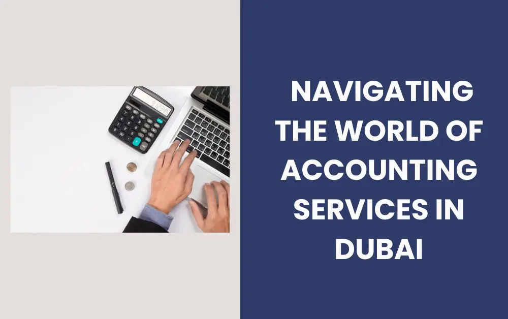 Navigating the World of Accounting Services In Dubai