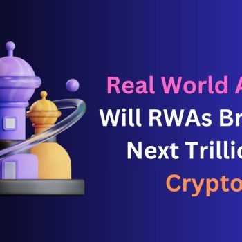 Real World Assets Will RWAs Bring the Next Trillion to Crypto