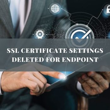 SSL Certificate Settings Deleted for Endpoint