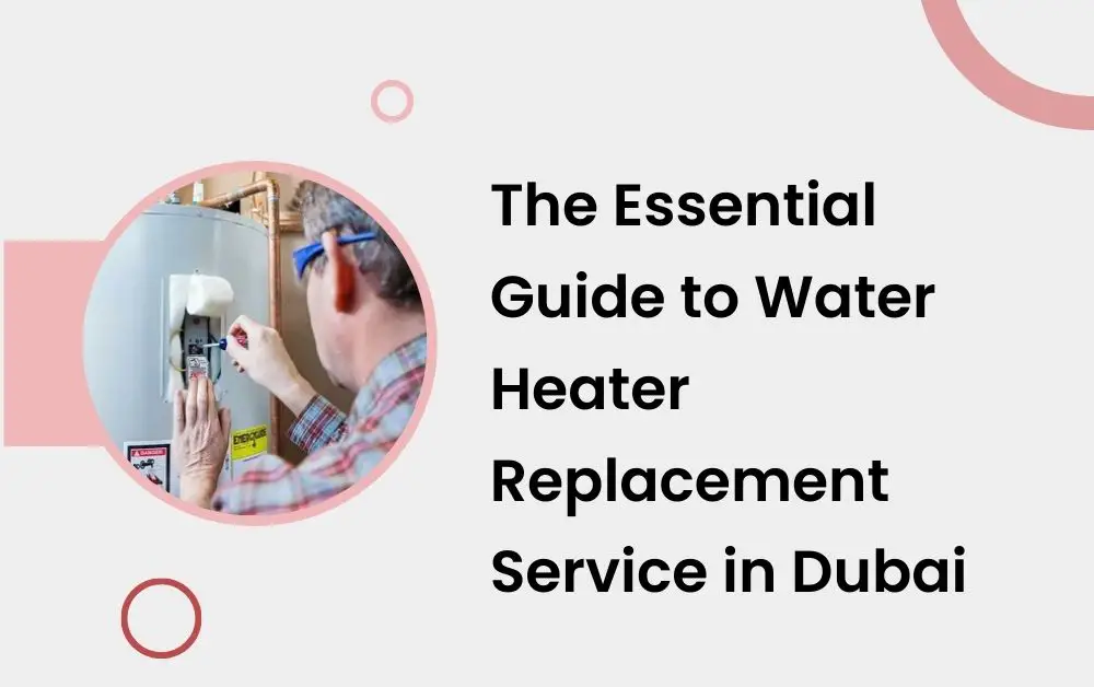 The Essential Guide to Water Heater Replacement Service in Dubai