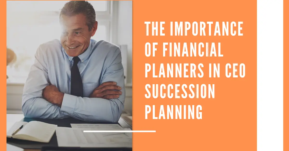The Importance of Financial Planners in CEO Succession Planning