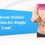 Why Choose Holistic Approaches for Weight Loss