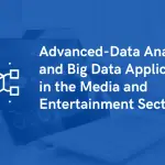 Advanced-Data Analytics and Big Data Applications in the Media and Entertainment Sector