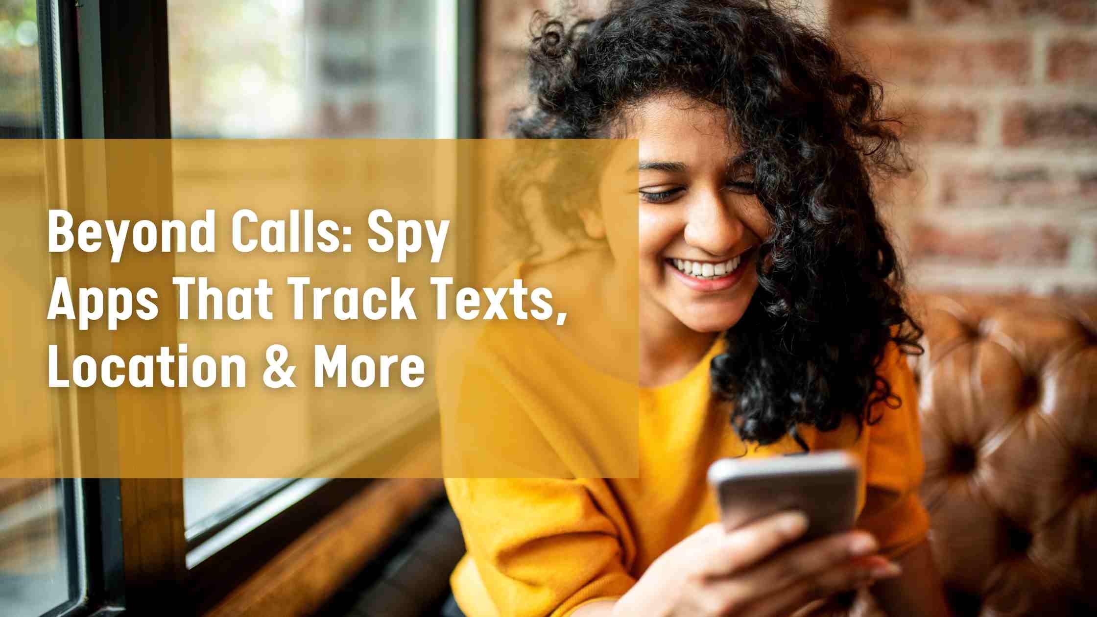 Beyond Calls Spy Apps That Track Texts, Location & More_