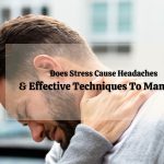 Does Stress Cause Headaches & Effective Techniques To Manage It