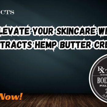 Elevate Your Skincare with Rxtracts Hemp Butter Cream