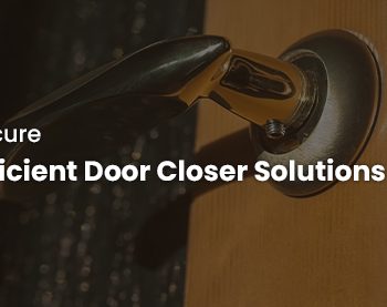 Keep Doors Secure Exploring Efficient Door Closer Solutions at Harrison