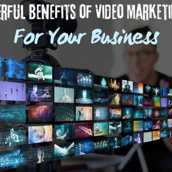 Powerful Benefits of Video Marketing For Your Business