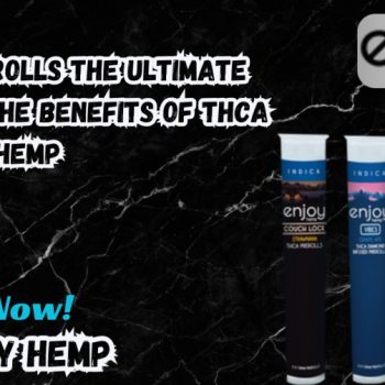 THCA Prerolls The Ultimate Guide to  the Benefits of THCA By Enjoy Hemp