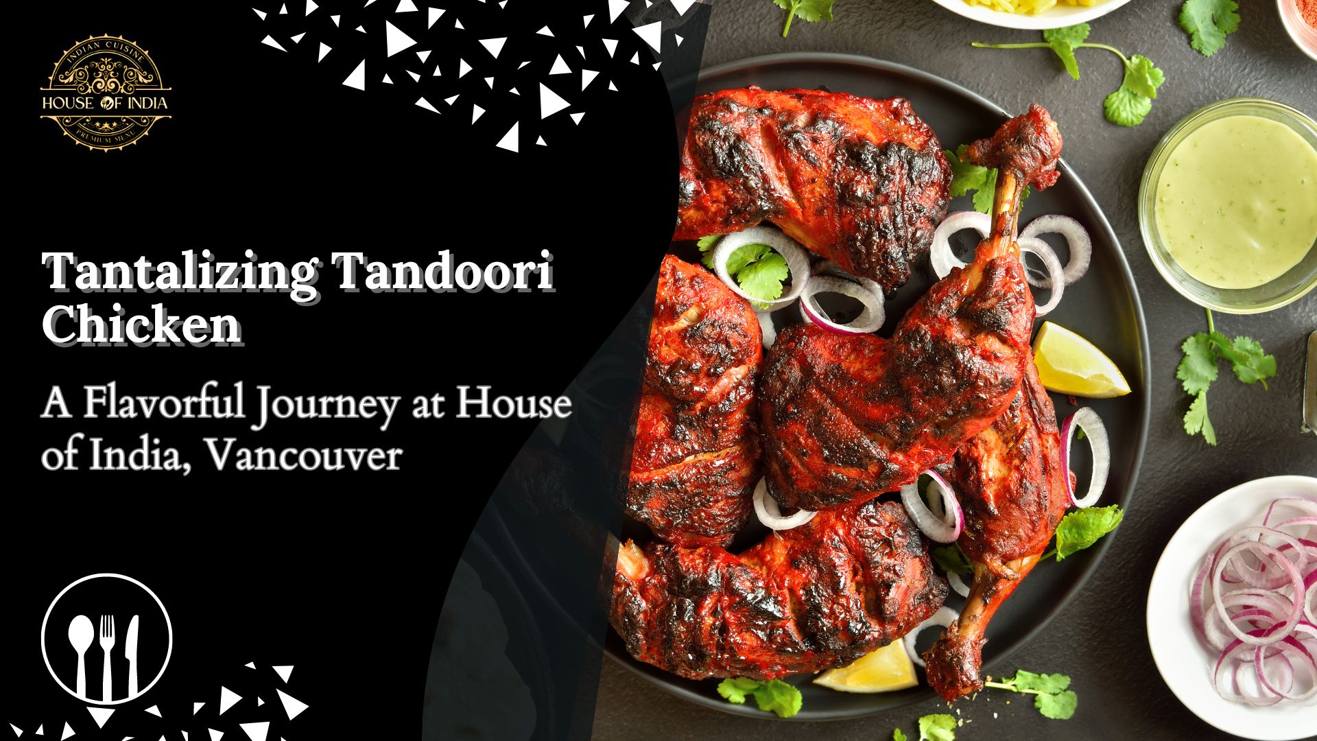 Tantalizing Tandoori Chicken A Flavorful Journey at House of India, Vancouver