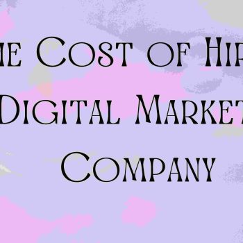 The Cost of Hiring a Digital Marketing Company