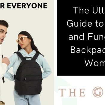 The Ultimate Guide to Stylish and Functional Backpacks for Women