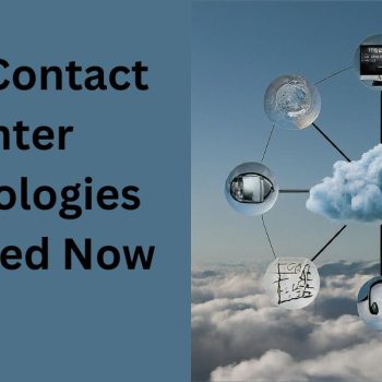 Top 5 Contact Center Technologies You Need Now