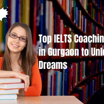 Top IELTS Coaching Centers in Gurgaon to Unlock Your Dreams