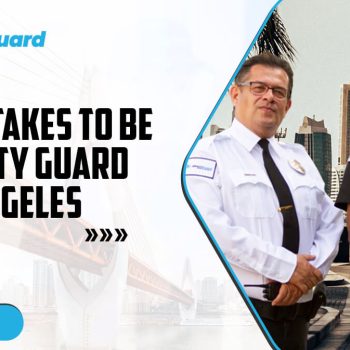 What It Takes to Be a Security Guard in Los Angeles