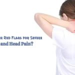 What are the Red Flags for Severe Neck and Head Pain