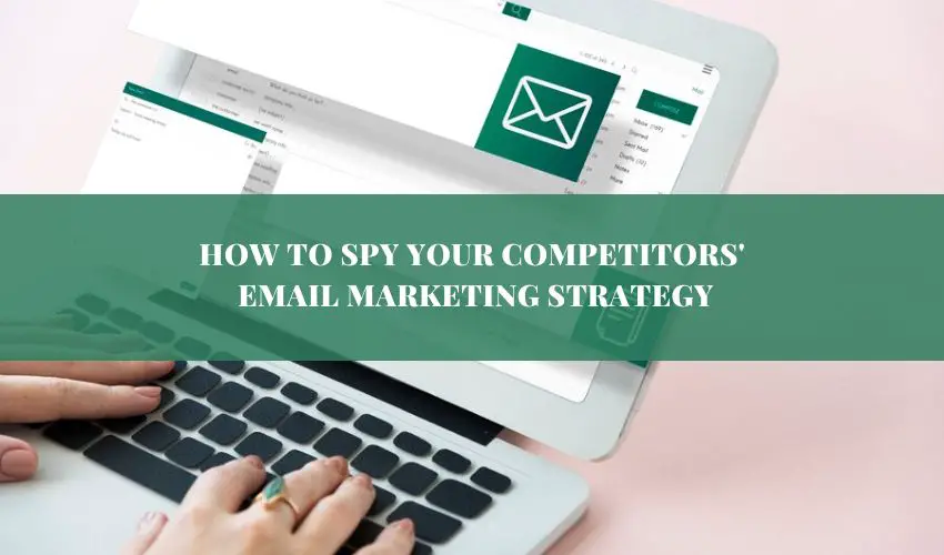 how to spy your competitors' email marketing strategy