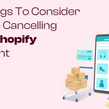10 Things to Consider Before Cancelling Your Shopify Account
