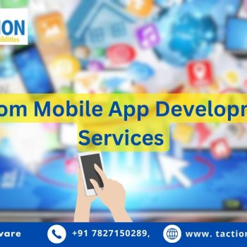 Custom Mobile App Development Services  Taction Software