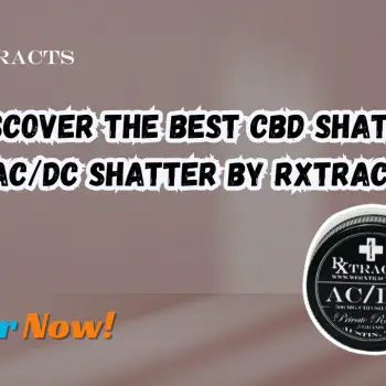 Discover the Best CBD Shatter ACDC Shatter by Rxtracts