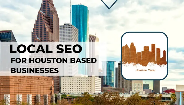 Local SEO for Houston Based Businesses Guide