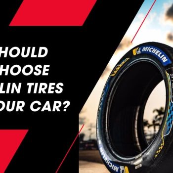 Why Should You Choose Michelin Tires for Your Car?