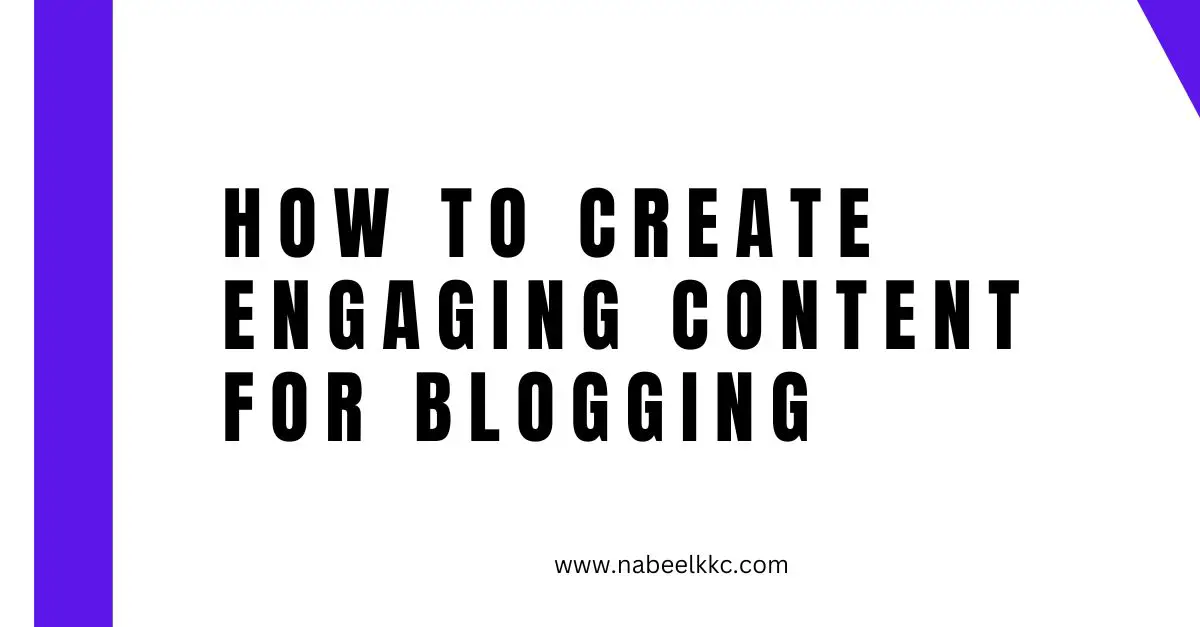 How to Create Engaging Content for Blogging