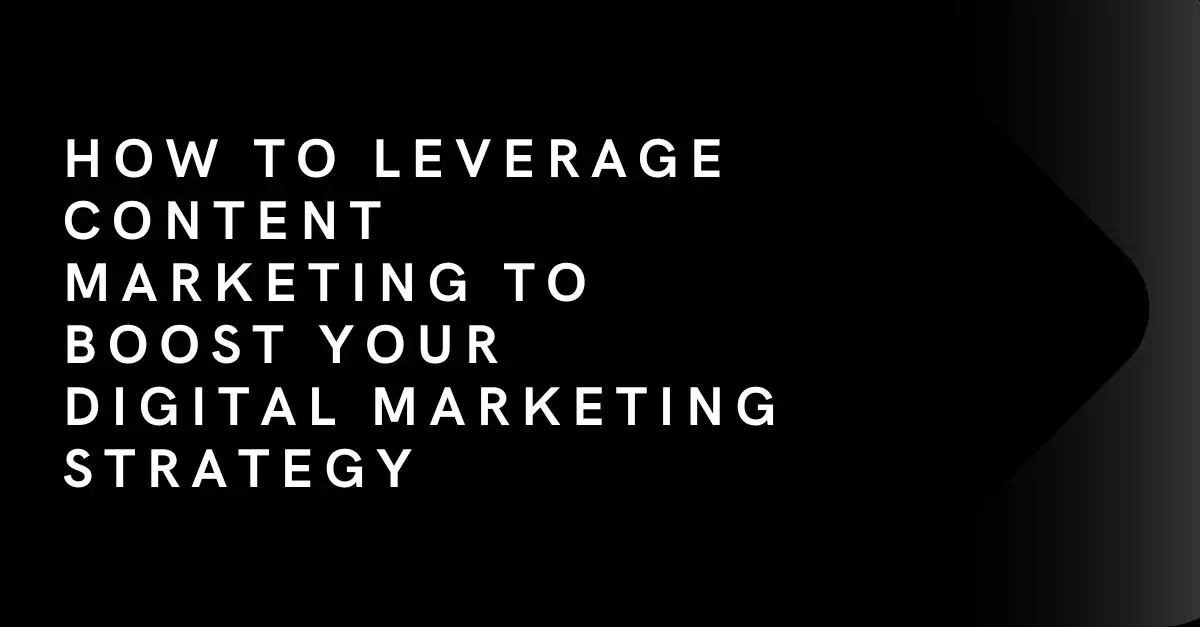 How to Leverage Content Marketing to Boost Your Digital Marketing Strategy