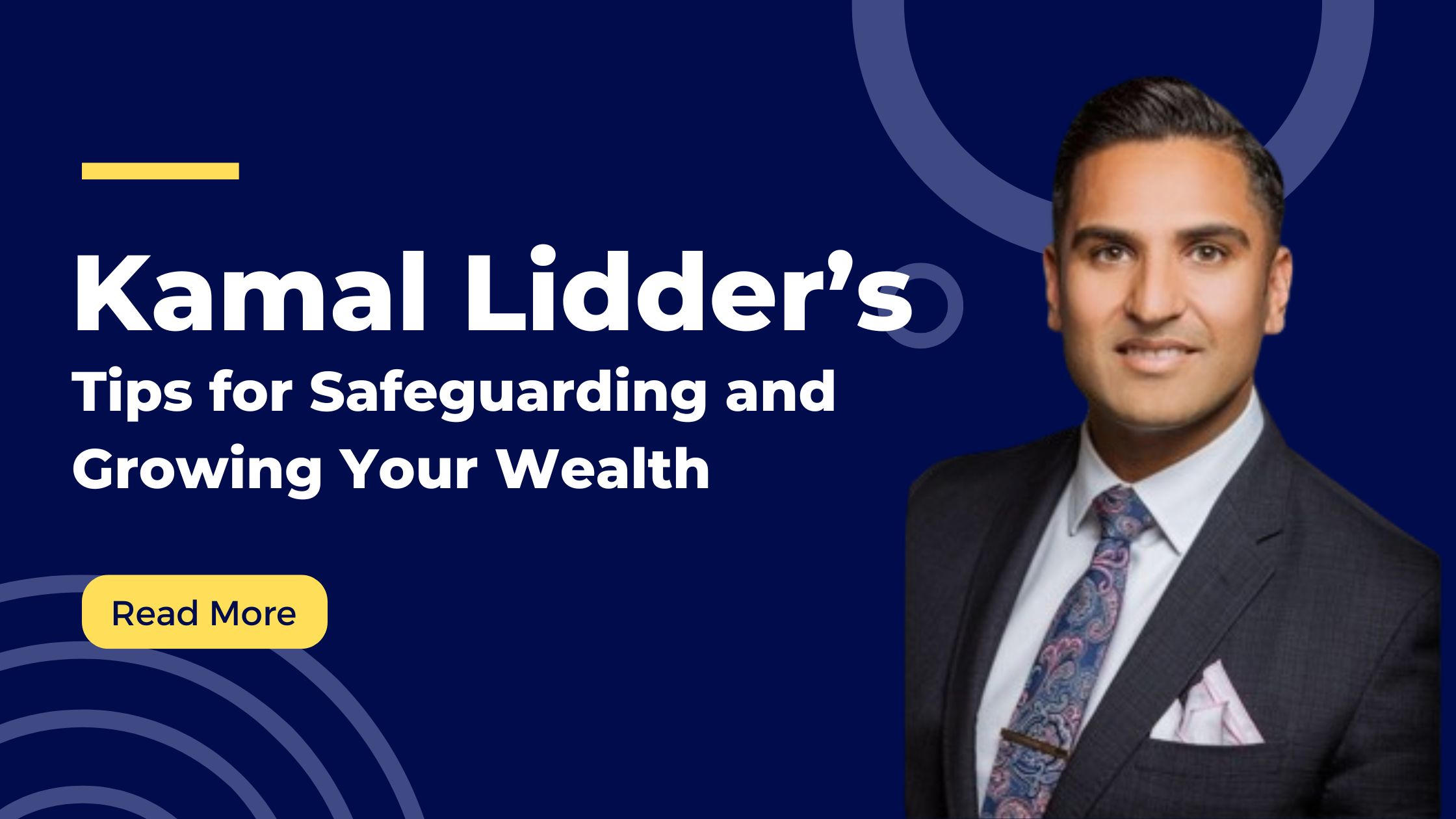 Kamal Lidder's Tips for Safeguarding and Growing Your Wealth