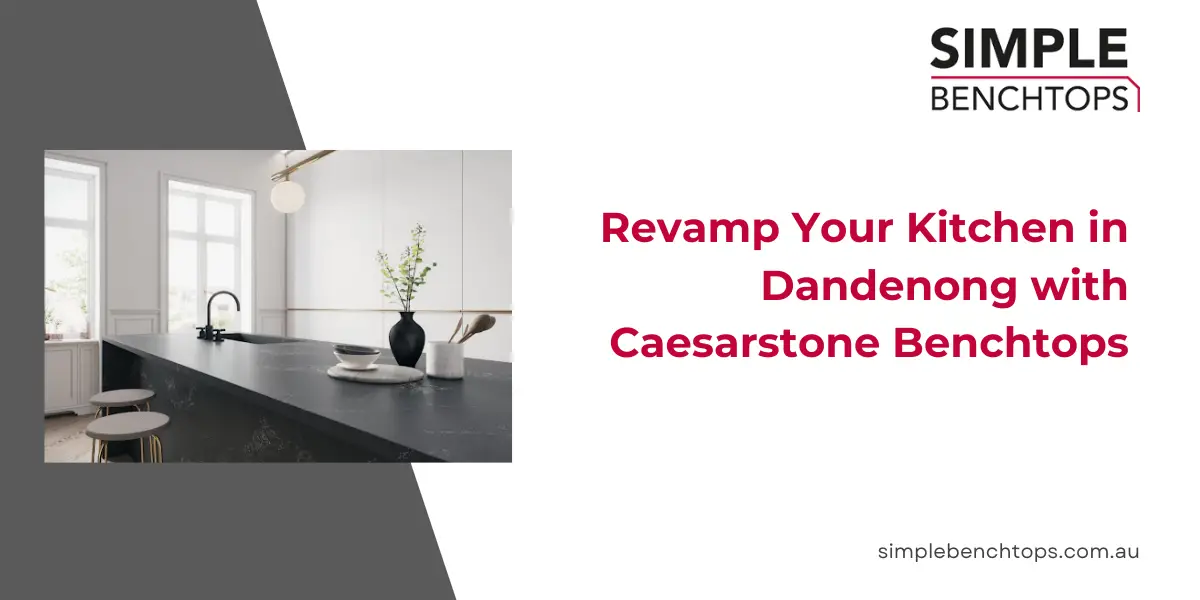 Revamp Your Kitchen in Dandenong with Caesarstone Benchtops