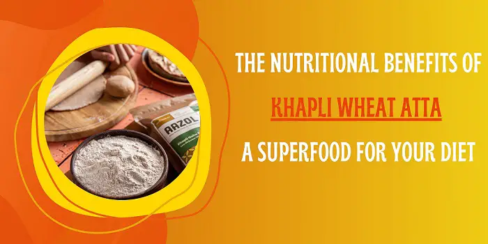 The Nutritional Benefits of Khapli Wheat Atta