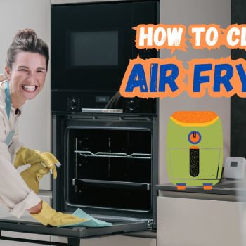 How to Clean Air Fryer