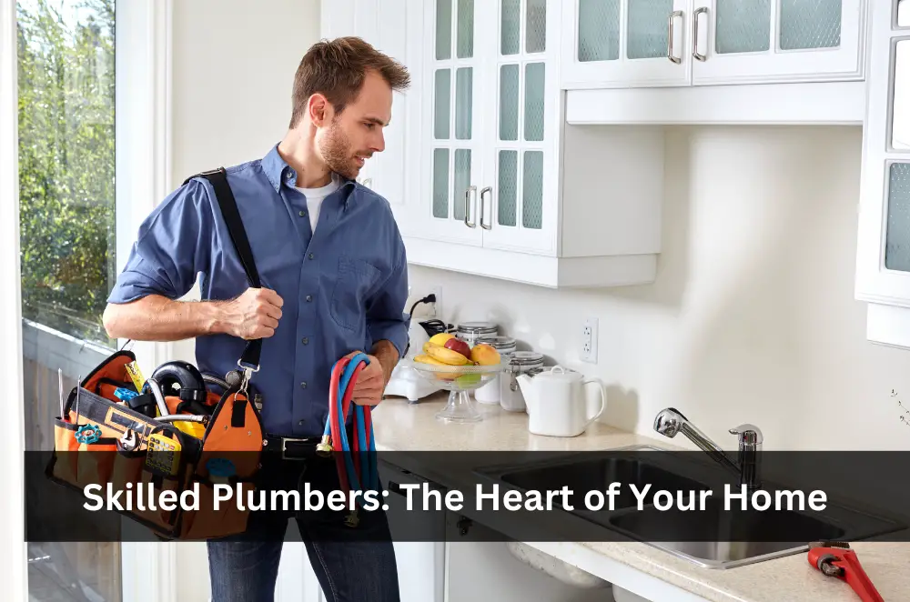 Skilled Plumbers The Heart of Your Home