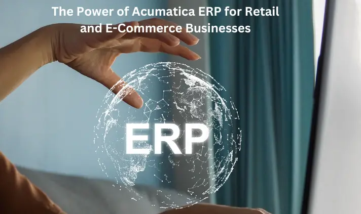 The Power of Acumatica ERP for Retail and E-Commerce Businesses